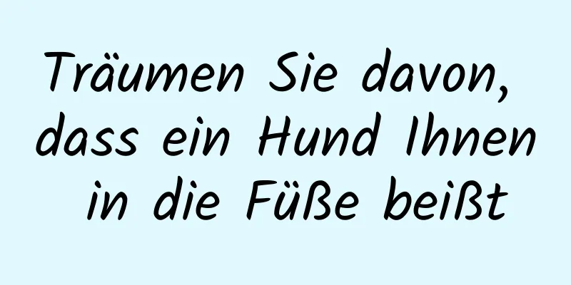 Träumen Sie davon, dass ein Hund Ihnen in die Füße beißt