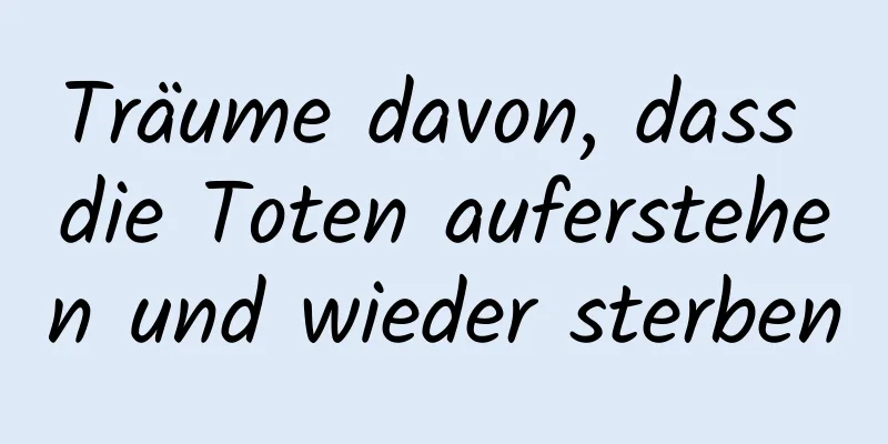 Träume davon, dass die Toten auferstehen und wieder sterben