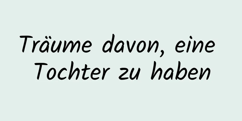 Träume davon, eine Tochter zu haben