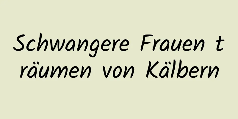 Schwangere Frauen träumen von Kälbern
