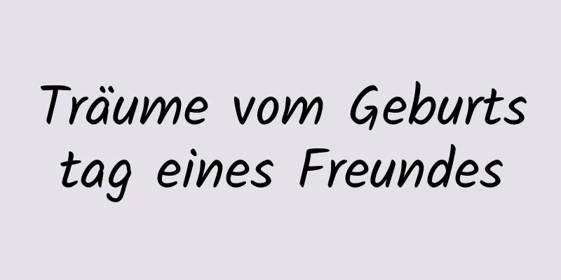 Träume vom Geburtstag eines Freundes