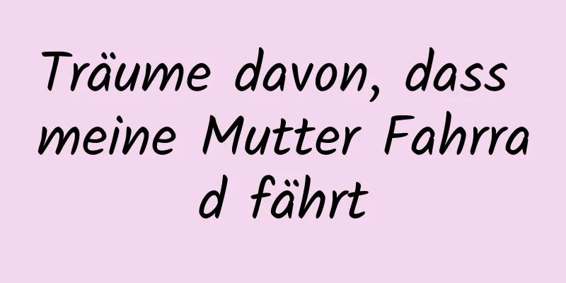 Träume davon, dass meine Mutter Fahrrad fährt