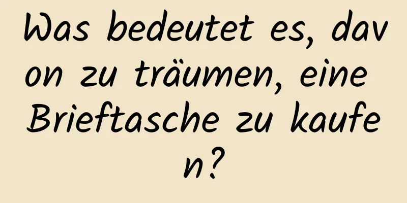 Was bedeutet es, davon zu träumen, eine Brieftasche zu kaufen?