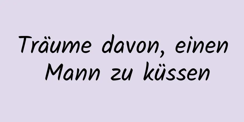 Träume davon, einen Mann zu küssen