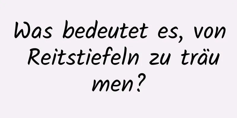 Was bedeutet es, von Reitstiefeln zu träumen?