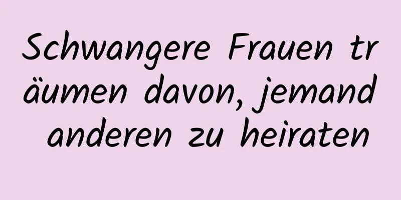 Schwangere Frauen träumen davon, jemand anderen zu heiraten