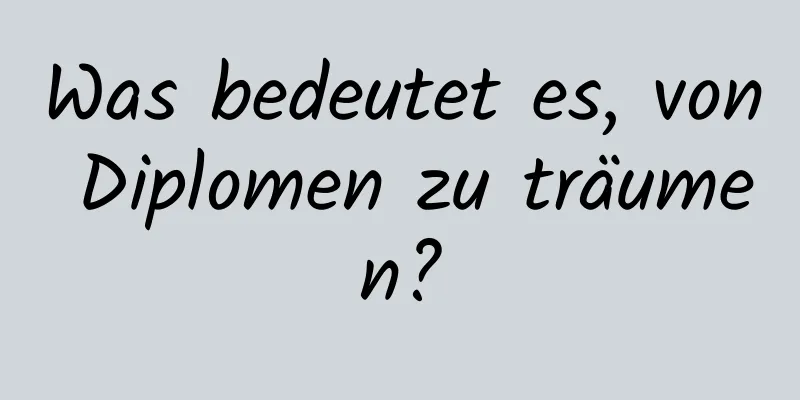 Was bedeutet es, von Diplomen zu träumen?