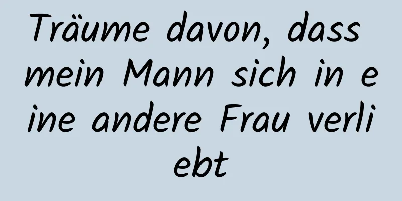 Träume davon, dass mein Mann sich in eine andere Frau verliebt