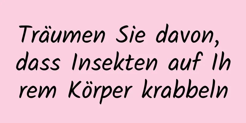 Träumen Sie davon, dass Insekten auf Ihrem Körper krabbeln