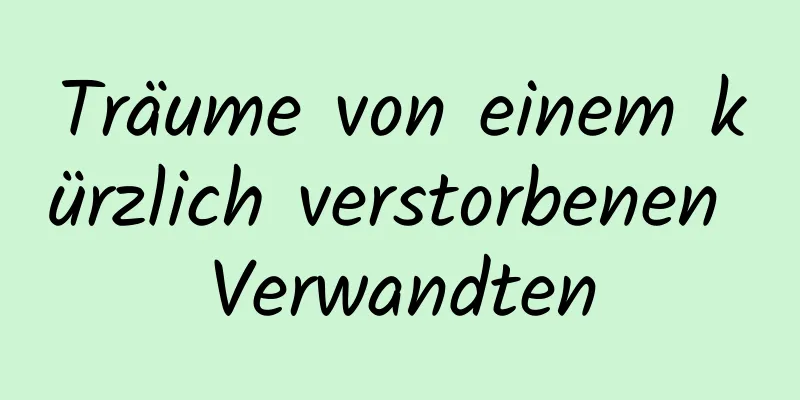Träume von einem kürzlich verstorbenen Verwandten