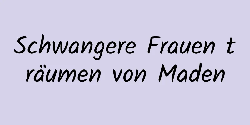 Schwangere Frauen träumen von Maden