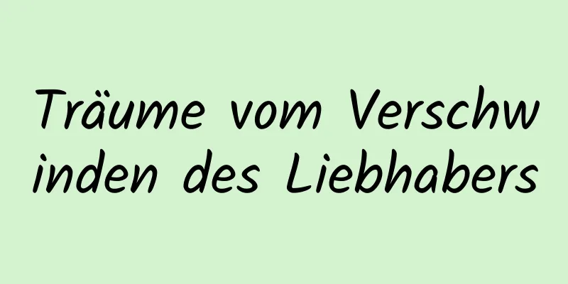 Träume vom Verschwinden des Liebhabers