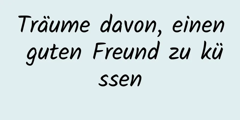 Träume davon, einen guten Freund zu küssen