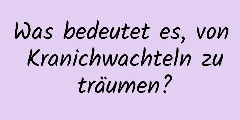 Was bedeutet es, von Kranichwachteln zu träumen?