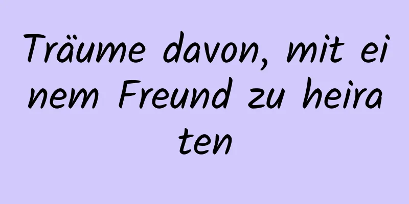 Träume davon, mit einem Freund zu heiraten