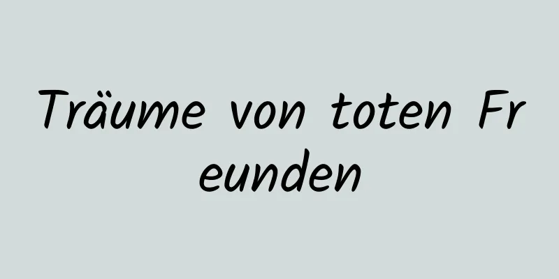 Träume von toten Freunden
