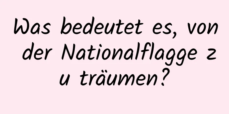 Was bedeutet es, von der Nationalflagge zu träumen?