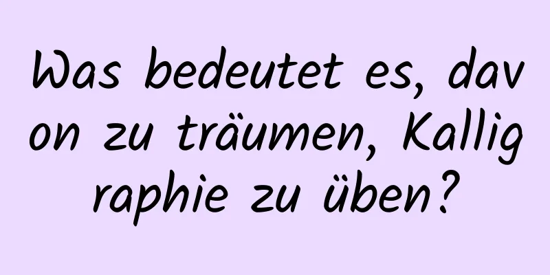 Was bedeutet es, davon zu träumen, Kalligraphie zu üben?