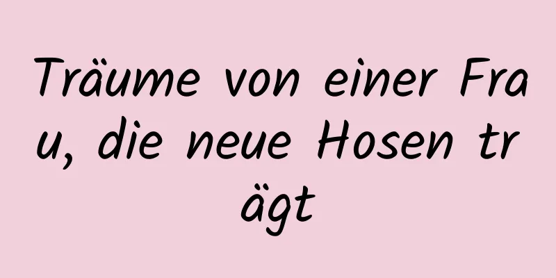Träume von einer Frau, die neue Hosen trägt