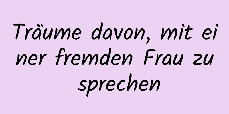 Träume davon, mit einer fremden Frau zu sprechen