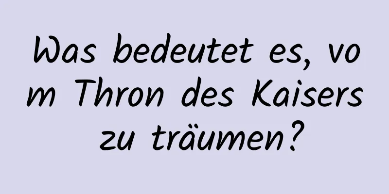 Was bedeutet es, vom Thron des Kaisers zu träumen?