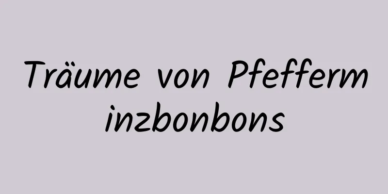 Träume von Pfefferminzbonbons