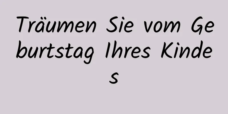 Träumen Sie vom Geburtstag Ihres Kindes