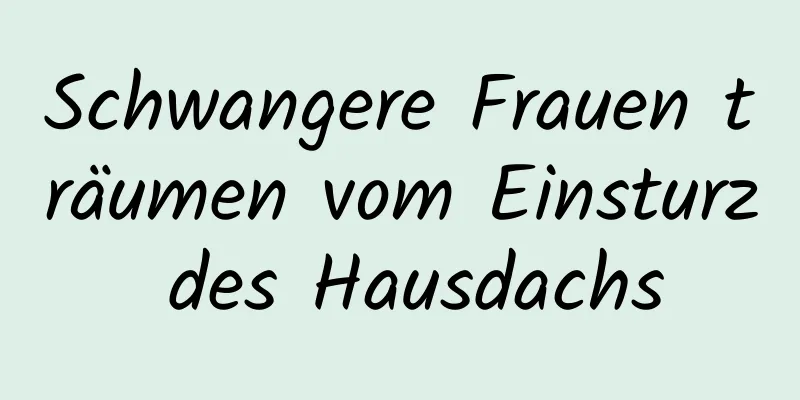 Schwangere Frauen träumen vom Einsturz des Hausdachs
