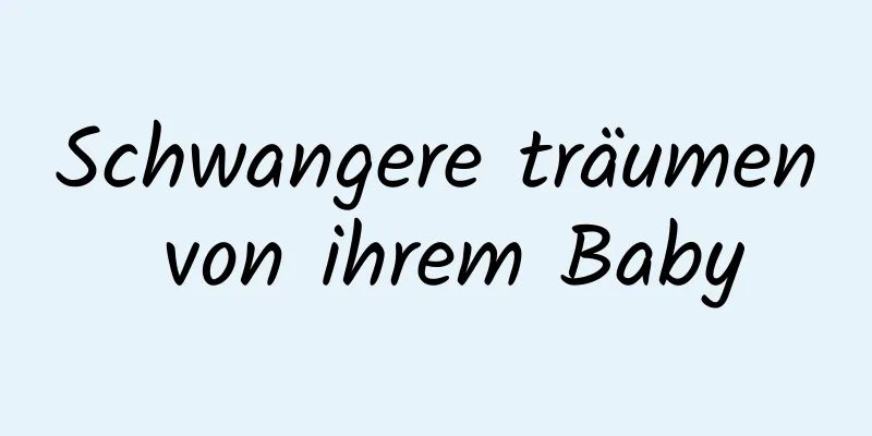 Schwangere träumen von ihrem Baby