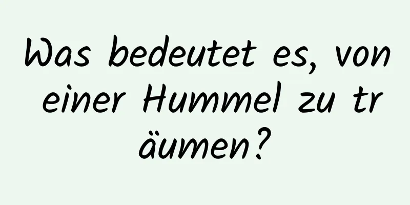 Was bedeutet es, von einer Hummel zu träumen?