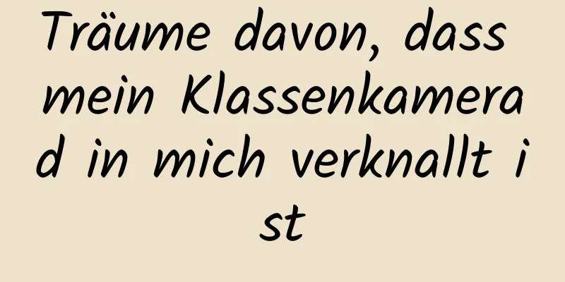 Träume davon, dass mein Klassenkamerad in mich verknallt ist