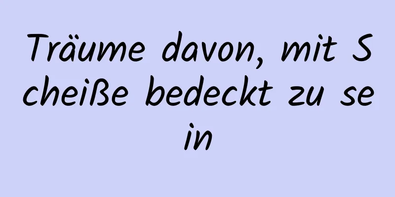Träume davon, mit Scheiße bedeckt zu sein