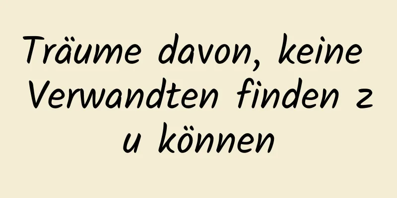 Träume davon, keine Verwandten finden zu können
