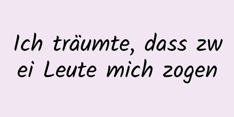 Ich träumte, dass zwei Leute mich zogen