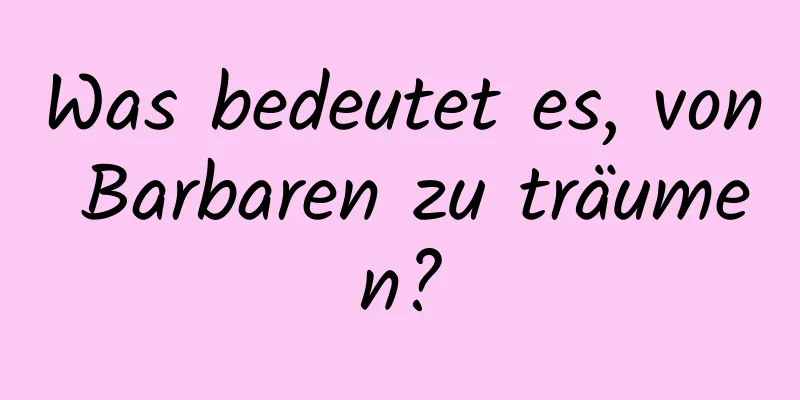 Was bedeutet es, von Barbaren zu träumen?