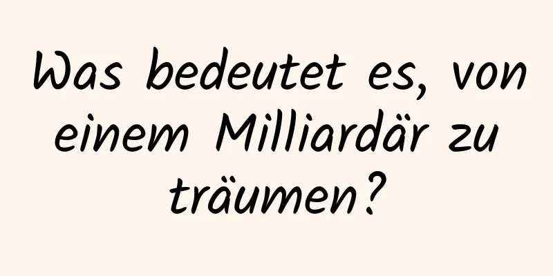 Was bedeutet es, von einem Milliardär zu träumen?