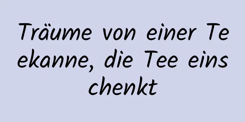 Träume von einer Teekanne, die Tee einschenkt