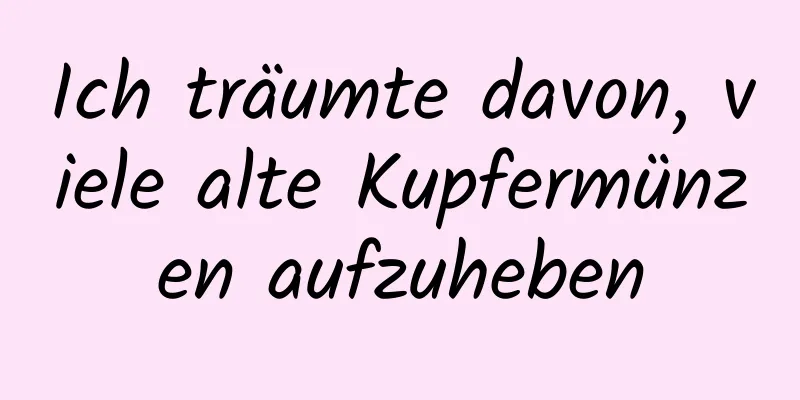 Ich träumte davon, viele alte Kupfermünzen aufzuheben