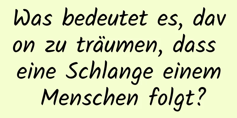 Was bedeutet es, davon zu träumen, dass eine Schlange einem Menschen folgt?