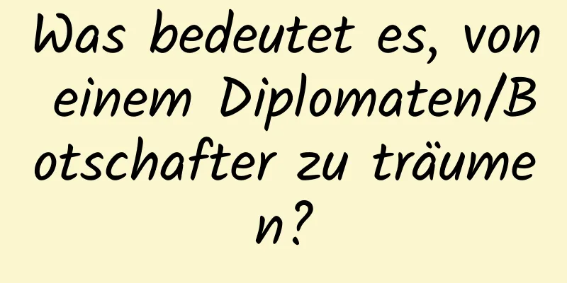 Was bedeutet es, von einem Diplomaten/Botschafter zu träumen?