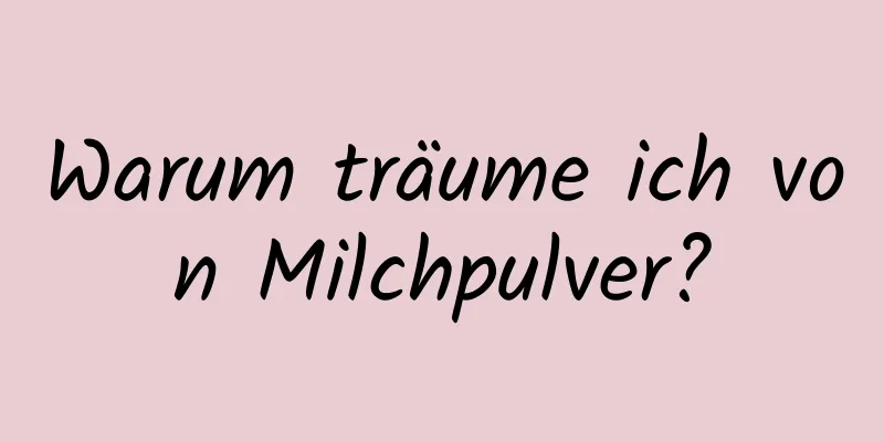 Warum träume ich von Milchpulver?