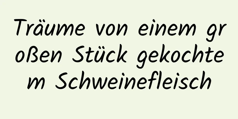 Träume von einem großen Stück gekochtem Schweinefleisch