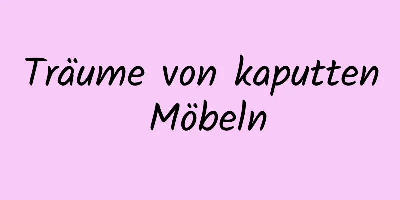 Träume von kaputten Möbeln