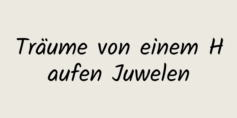 Träume von einem Haufen Juwelen