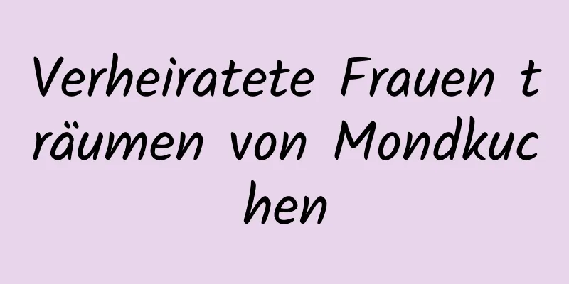 Verheiratete Frauen träumen von Mondkuchen