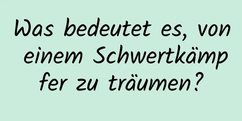Was bedeutet es, von einem Schwertkämpfer zu träumen?