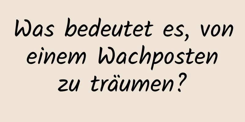 Was bedeutet es, von einem Wachposten zu träumen?
