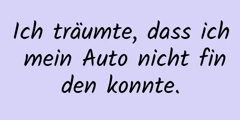 Ich träumte, dass ich mein Auto nicht finden konnte.