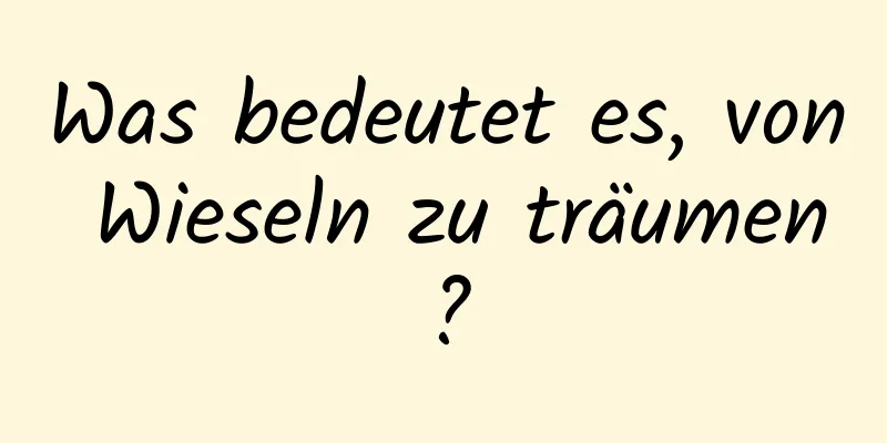 Was bedeutet es, von Wieseln zu träumen?