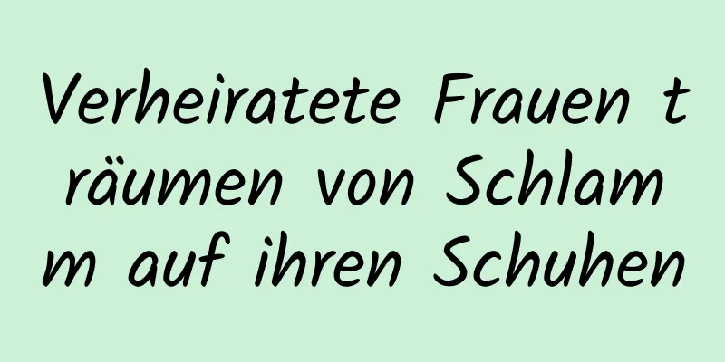 Verheiratete Frauen träumen von Schlamm auf ihren Schuhen